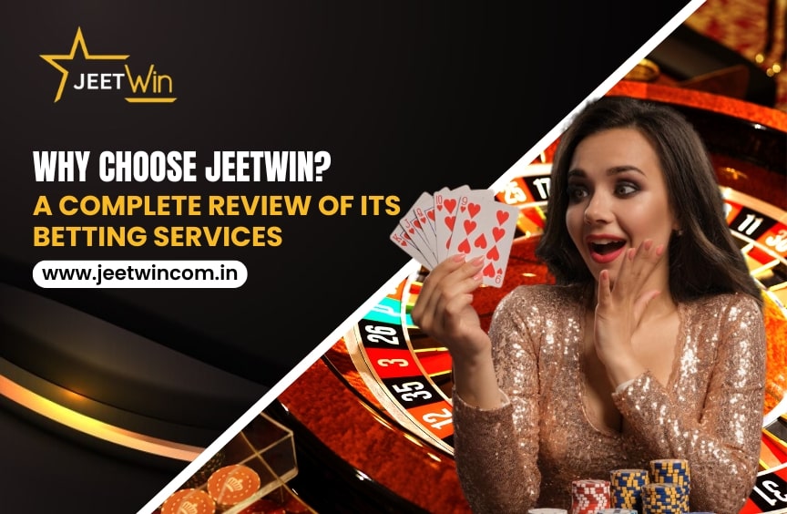 Why Choose JeetWin? A Complete Review of Its Betting Services